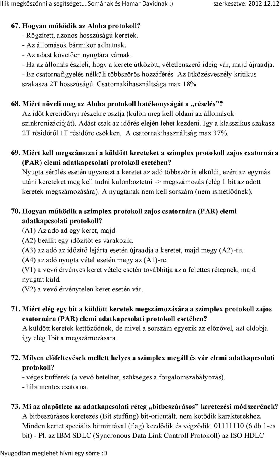 Csatornakihasználtsága max 18%. 68. Miért növeli meg az Aloha protokoll hatékonyságát a réselés? Az időt keretidőnyi részekre osztja (külön meg kell oldani az állomások szinkronizációját).