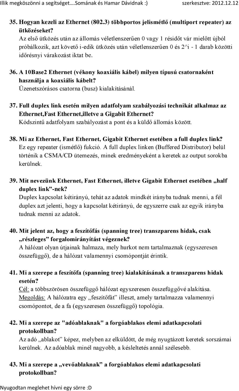 36. A 10Base2 Ethernet (vékony koaxiális kábel) milyen típusú csatornaként használja a koaxiális kábelt? Üzenetszórásos csatorna (busz) kialakításánál. 37.