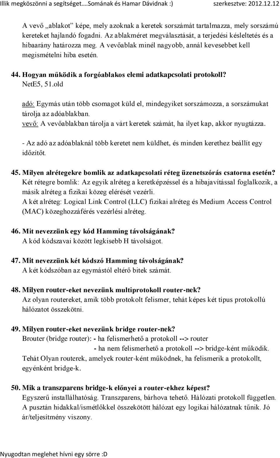 old adó: Egymás után több csomagot küld el, mindegyiket sorszámozza, a sorszámukat tárolja az adóablakban. vevő: A vevőablakban tárolja a várt keretek számát, ha ilyet kap, akkor nyugtázza.