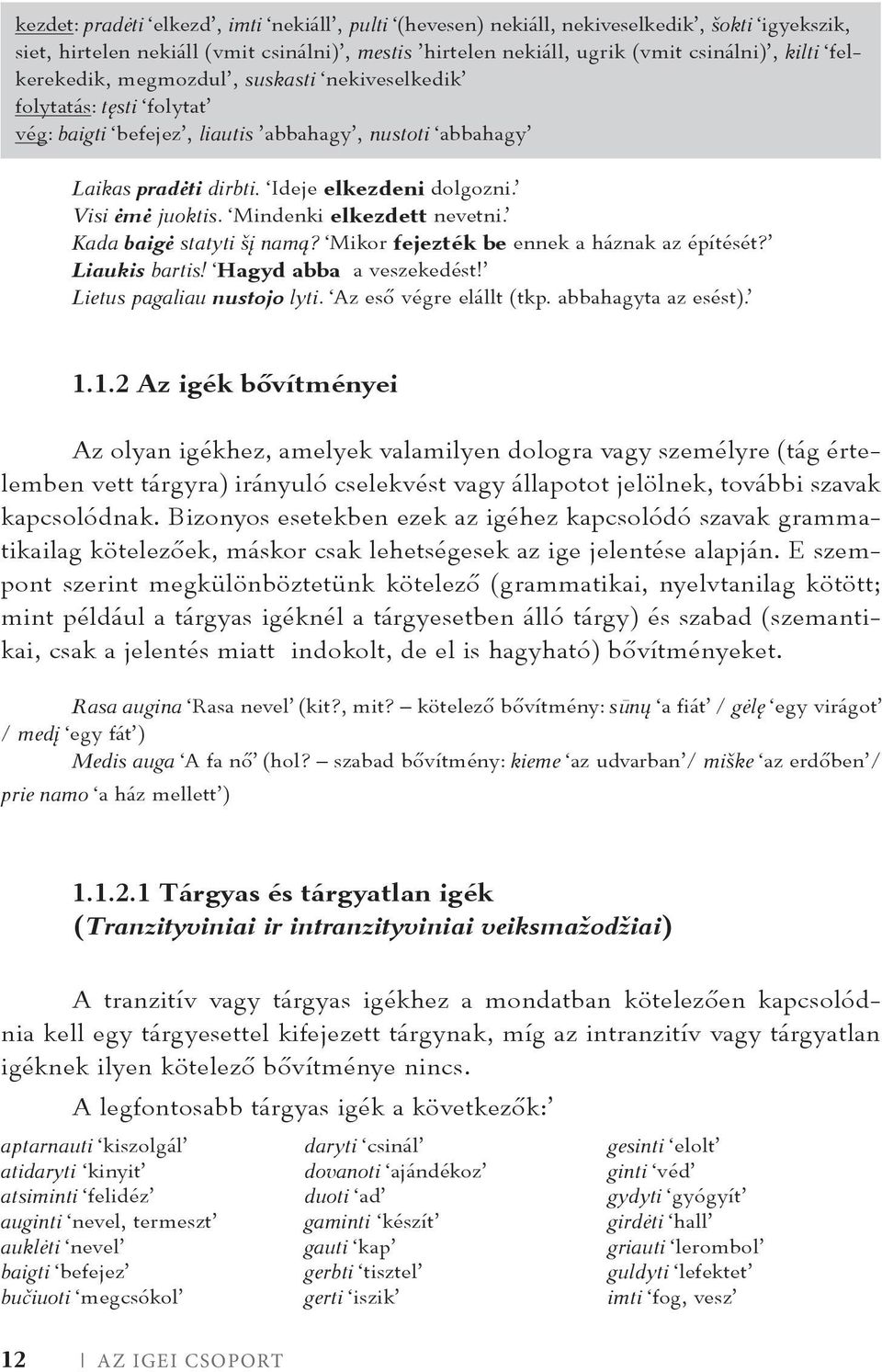 Mindenki elkezdett nevetni. Kada baigė statyti šį namą? Mikor fejezték be ennek a háznak az építését? Liaukis bartis! Hagyd abba a veszekedést! Lietus pagaliau nustojo lyti. Az eső végre elállt (tkp.