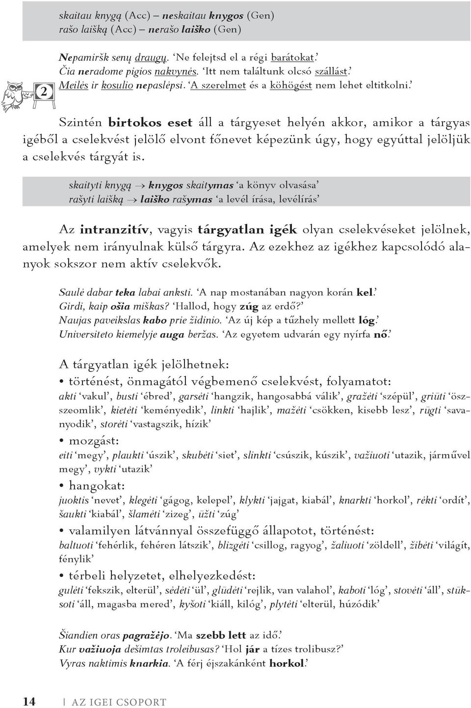 Szintén birtokos eset áll a tárgyeset helyén akkor, amikor a tárgyas igéből a cselekvést jelölő elvont főnevet képezünk úgy, hogy egyúttal jelöljük a cselekvés tárgyát is.