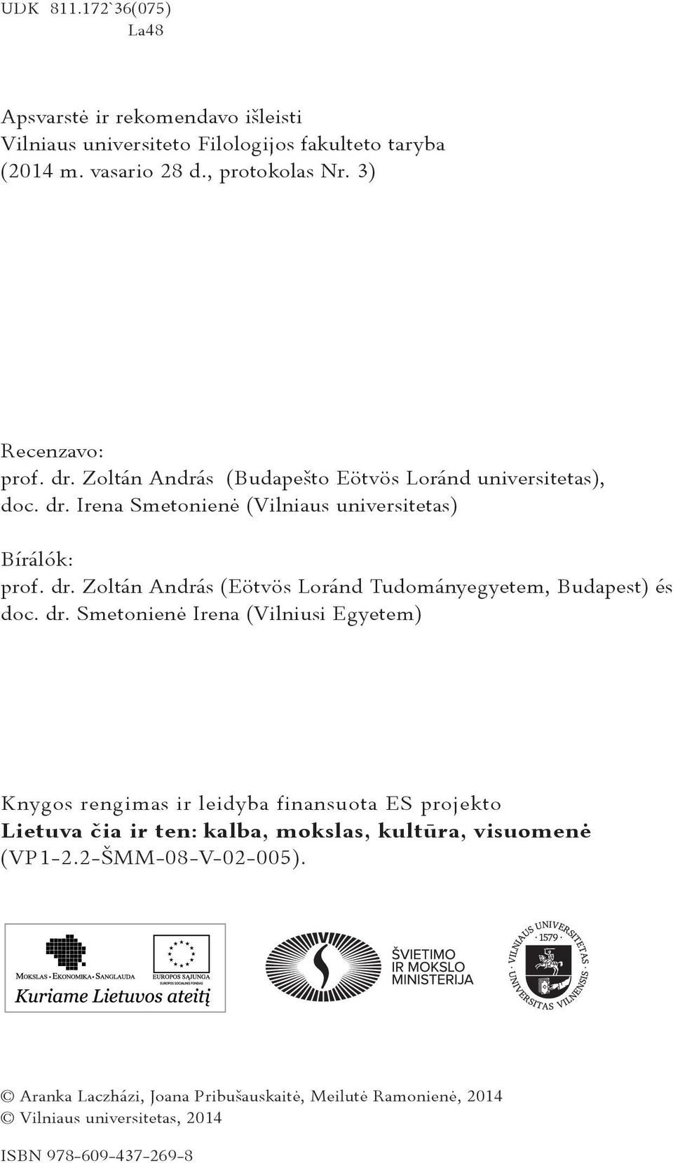 dr. Smetonienė Irena (Vilniusi Egyetem) Knygos rengimas ir leidyba finansuota ES projekto Lietuva čia ir ten: kalba, mokslas, kultūra, visuomenė (VP1-2.