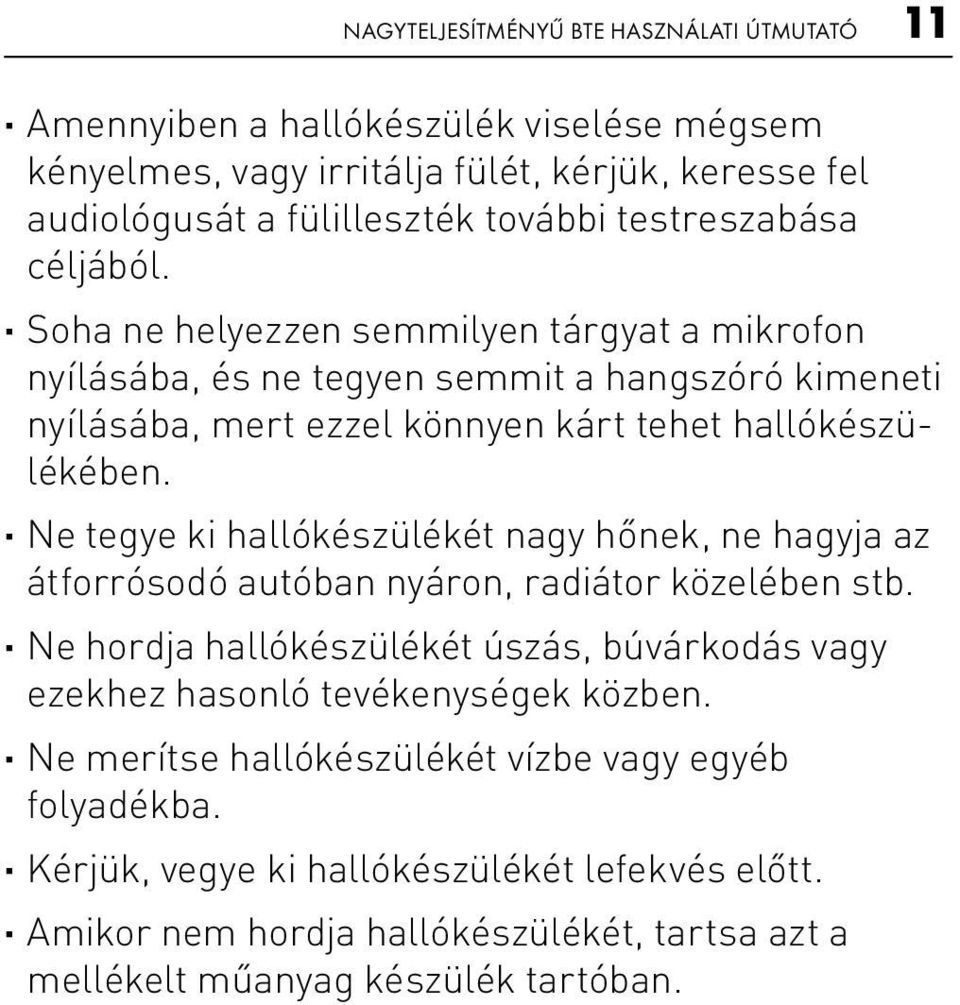 Ne tegye ki hallókészülékét nagy hőnek, ne hagyja az átforrósodó autóban nyáron, radiátor közelében stb.