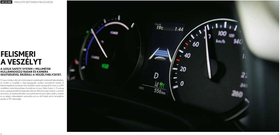 A balesetmegelőzési kutatások terén betöltött vezető szerepünkhöz hűen az új RX modelleken széria felszereltség a forradalmian új Lexus Safety System +.