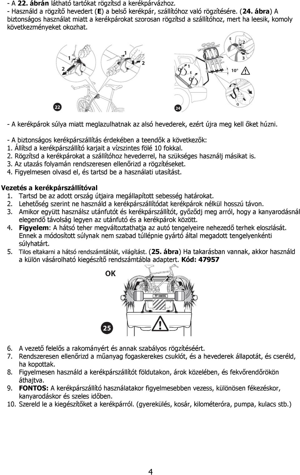 - A kerékpárok súlya miatt meglazulhatnak az alsó hevederek, ezért újra meg kell őket húzni. - A biztonságos kerékpárszállítás érdekében a teendők a következők: 1.