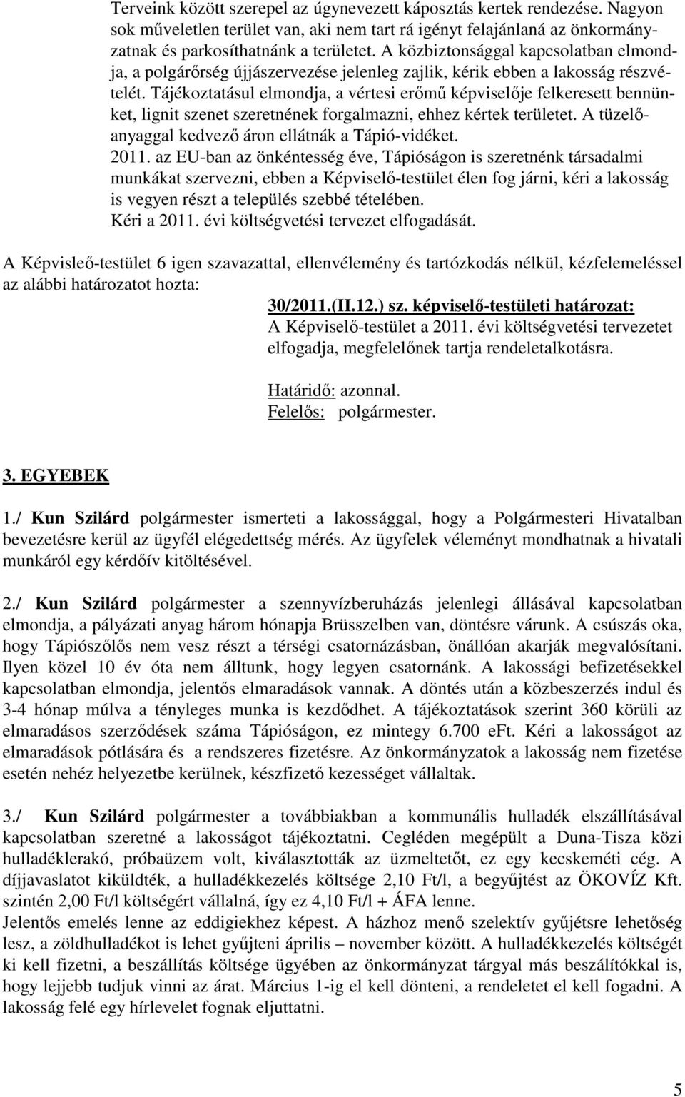 Tájékoztatásul elmondja, a vértesi erőmű képviselője felkeresett bennünket, lignit szenet szeretnének forgalmazni, ehhez kértek területet. A tüzelőanyaggal kedvező áron ellátnák a Tápió-vidéket. 2011.