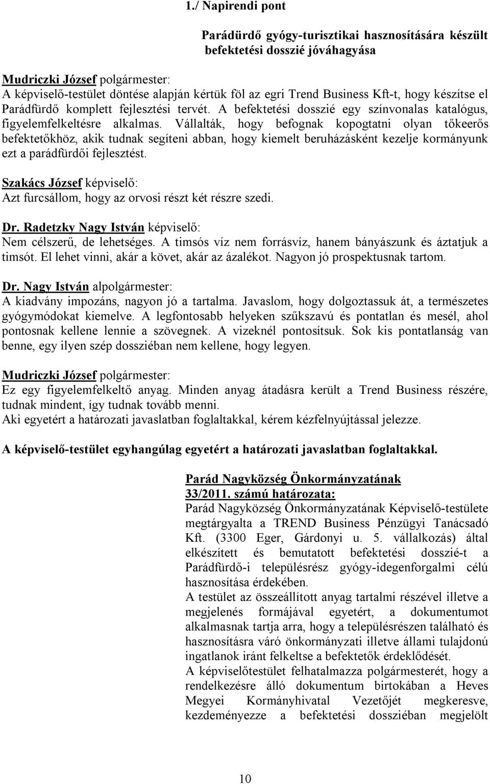 Vállalták, hogy befognak kopogtatni olyan tőkeerős befektetőkhöz, akik tudnak segíteni abban, hogy kiemelt beruházásként kezelje kormányunk ezt a parádfürdői fejlesztést.