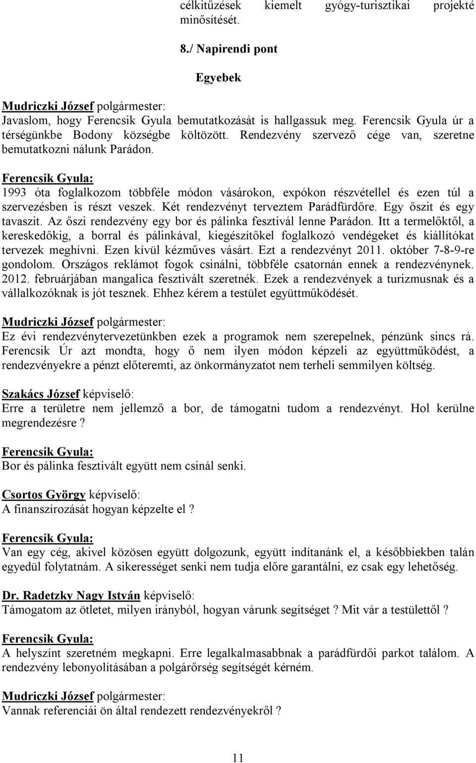 Ferencsik Gyula: 1993 óta foglalkozom többféle módon vásárokon, expókon részvétellel és ezen túl a szervezésben is részt veszek. Két rendezvényt terveztem Parádfürdőre. Egy őszit és egy tavaszit.