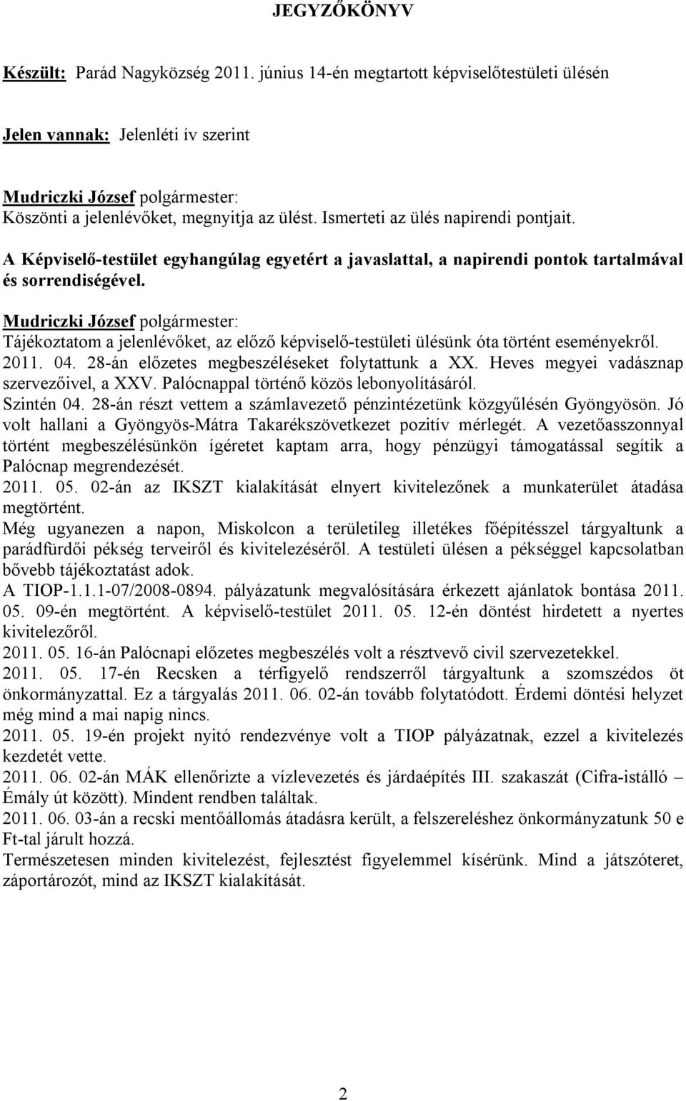 Tájékoztatom a jelenlévőket, az előző képviselő-testületi ülésünk óta történt eseményekről. 2011. 04. 28-án előzetes megbeszéléseket folytattunk a XX. Heves megyei vadásznap szervezőivel, a XXV.