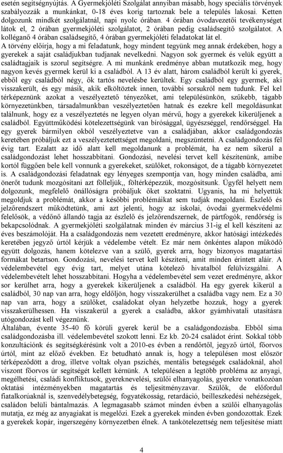 A kolléganő 4 órában családsegítő, 4 órában gyermekjóléti feladatokat lát el.