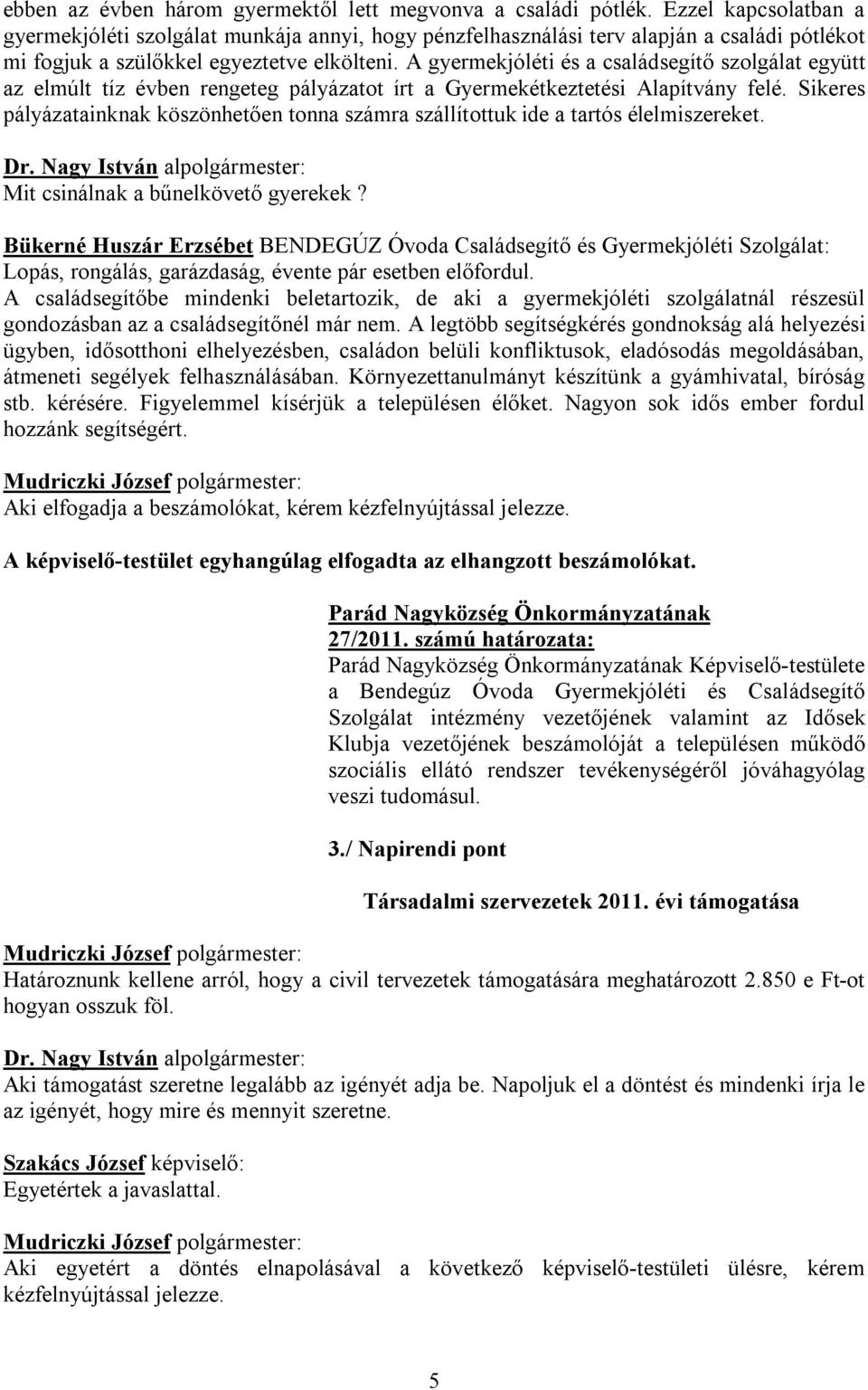A gyermekjóléti és a családsegítő szolgálat együtt az elmúlt tíz évben rengeteg pályázatot írt a Gyermekétkeztetési Alapítvány felé.