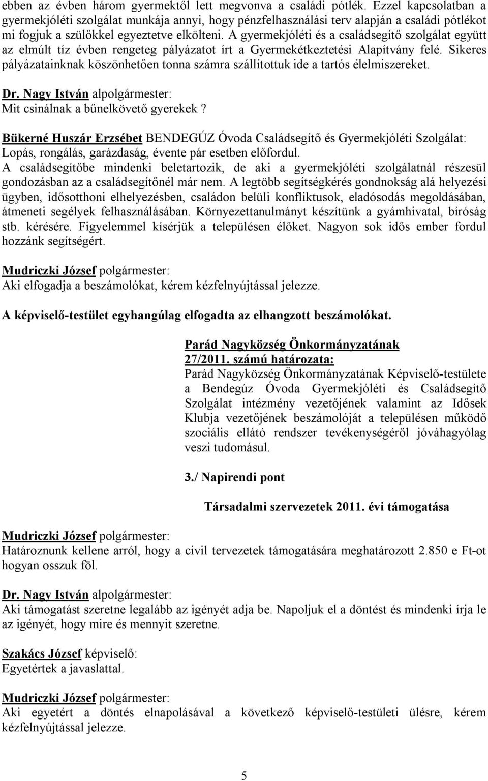 A gyermekjóléti és a családsegítő szolgálat együtt az elmúlt tíz évben rengeteg pályázatot írt a Gyermekétkeztetési Alapítvány felé.