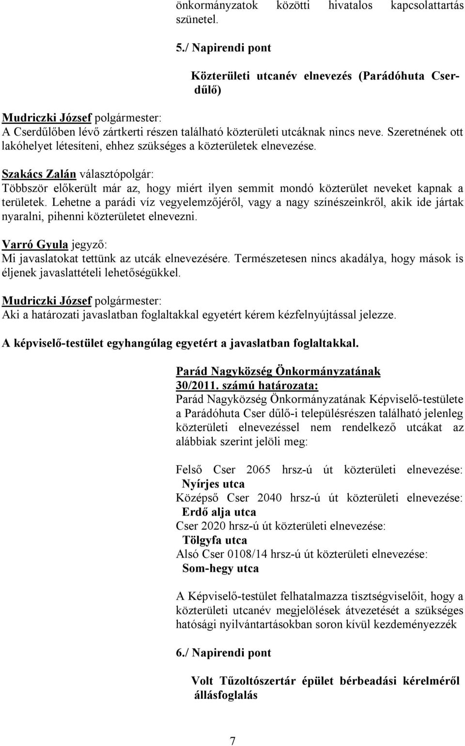 Szeretnének ott lakóhelyet létesíteni, ehhez szükséges a közterületek elnevezése.