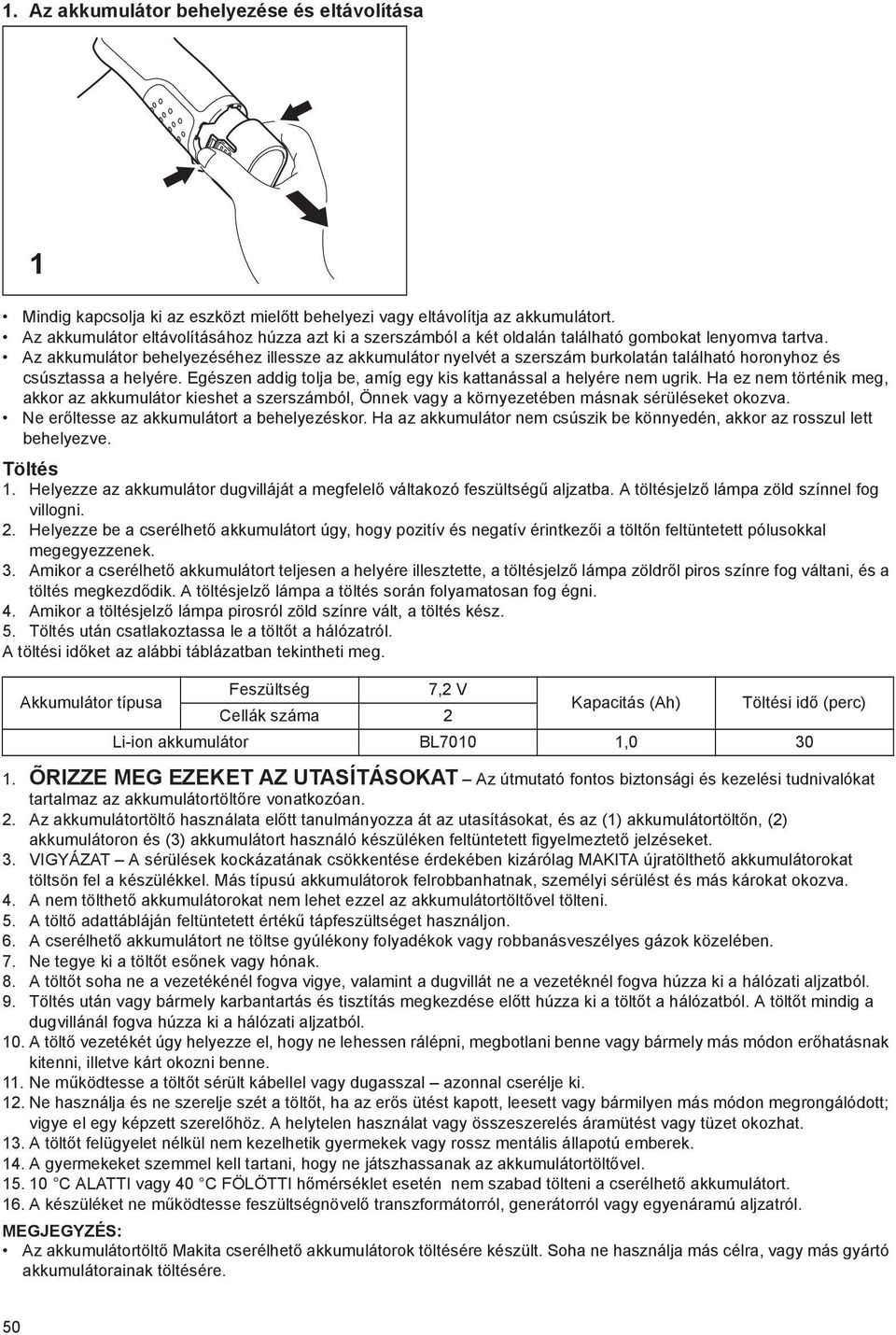 Az akkumulátor behelyezéséhez illessze az akkumulátor nyelvét a szerszám burkolatán található horonyhoz és csúsztassa a helyére. Egészen addig tolja be, amíg egy kis kattanással a helyére nem ugrik.