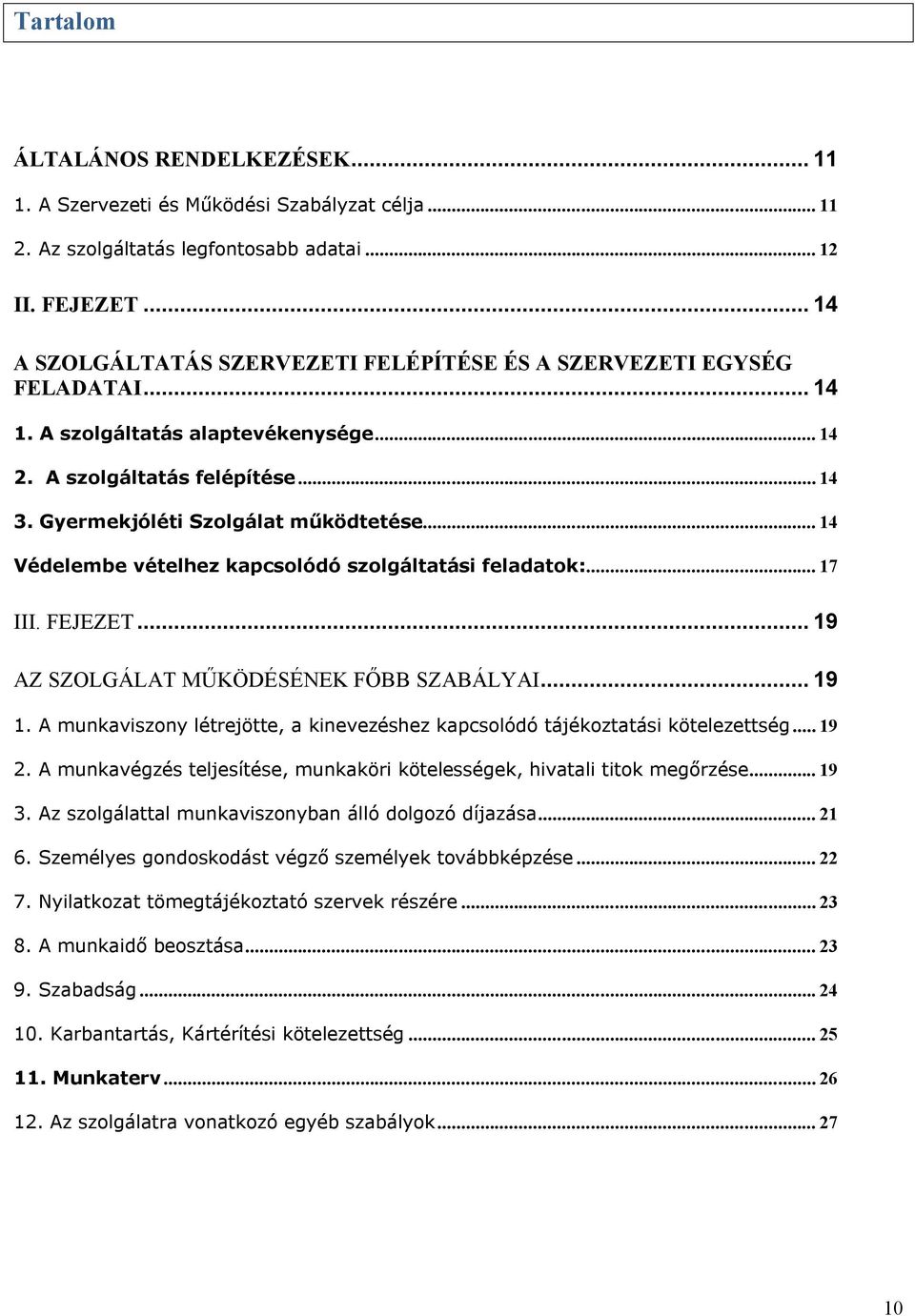 .. 14 Védelembe vételhez kapcsolódó szolgáltatási feladatok:... 17 III. FEJEZET... 19 AZ SZOLGÁLAT MŰKÖDÉSÉNEK FŐBB SZABÁLYAI... 19 1.