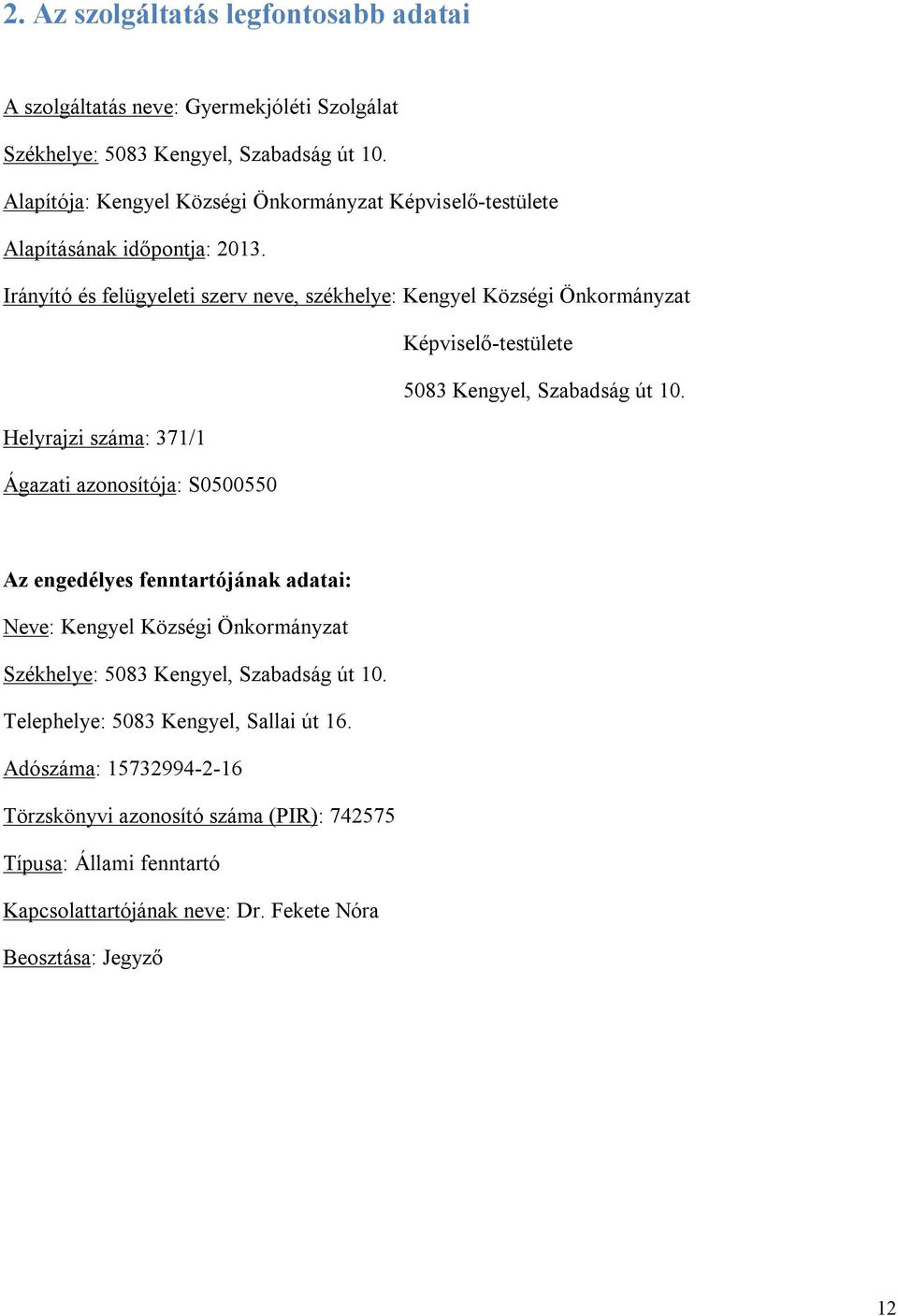 Irányító és felügyeleti szerv neve, székhelye: Kengyel Községi Önkormányzat Képviselő-testülete 5083 Kengyel, Szabadság út 10.