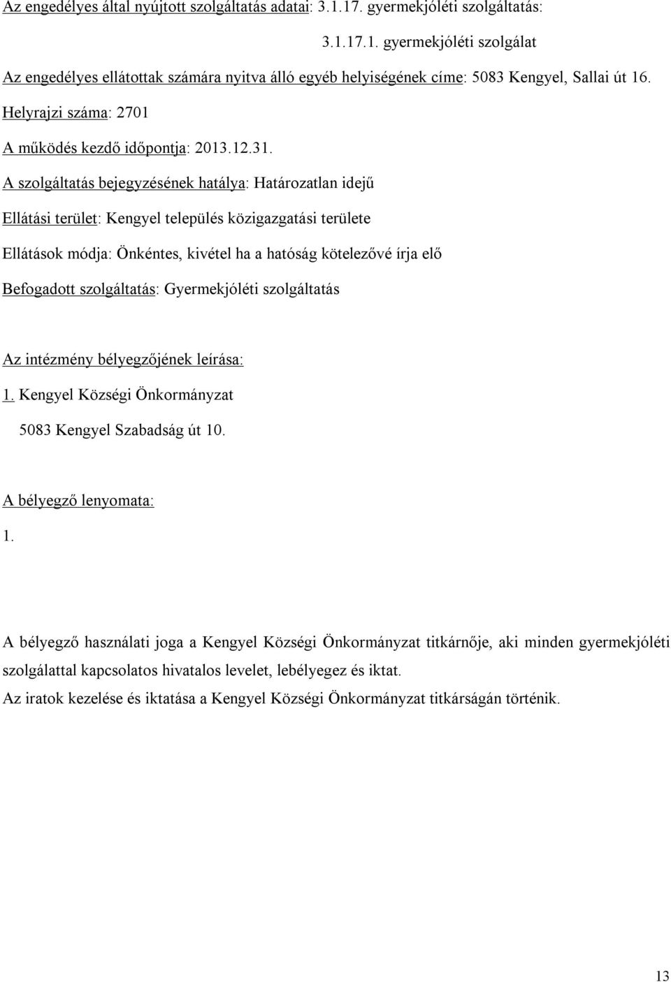 A szolgáltatás bejegyzésének hatálya: Határozatlan idejű Ellátási terület: Kengyel település közigazgatási területe Ellátások módja: Önkéntes, kivétel ha a hatóság kötelezővé írja elő Befogadott