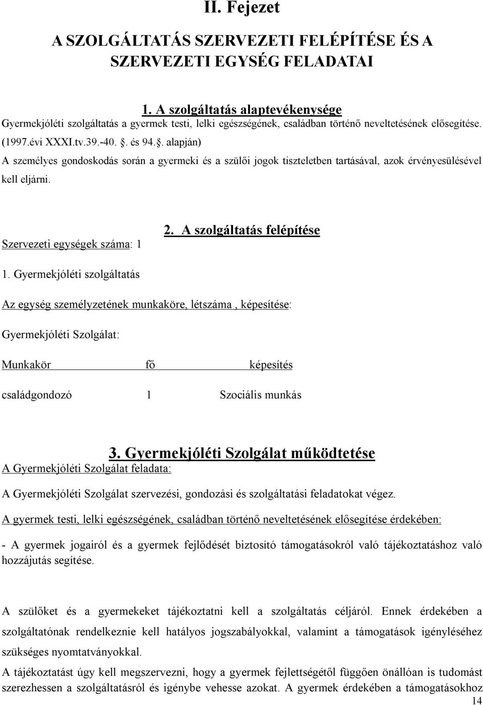 . alapján) A személyes gondoskodás során a gyermeki és a szülői jogok tiszteletben tartásával, azok érvényesülésével kell eljárni. Szervezeti egységek száma: 1 2. A szolgáltatás felépítése 1.