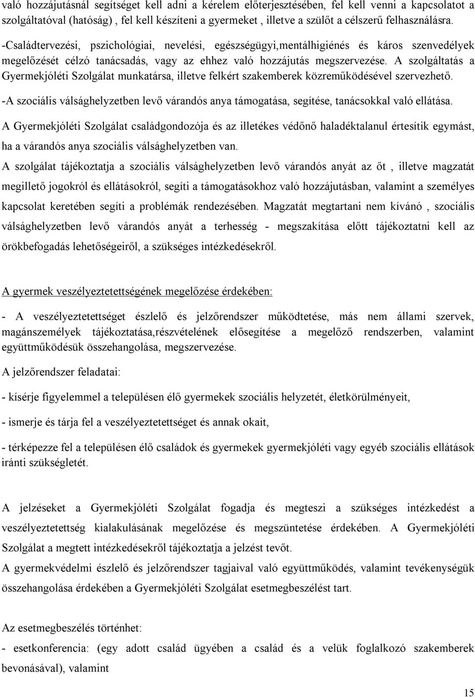 A szolgáltatás a Gyermekjóléti Szolgálat munkatársa, illetve felkért szakemberek közreműködésével szervezhető.