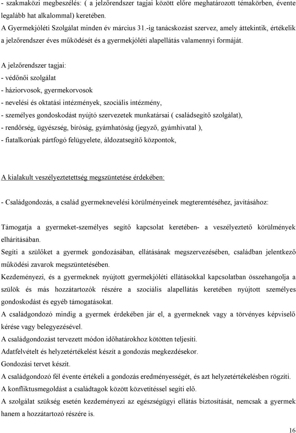 A jelzőrendszer tagjai: - védőnői szolgálat - háziorvosok, gyermekorvosok - nevelési és oktatási intézmények, szociális intézmény, - személyes gondoskodást nyújtó szervezetek munkatársai (