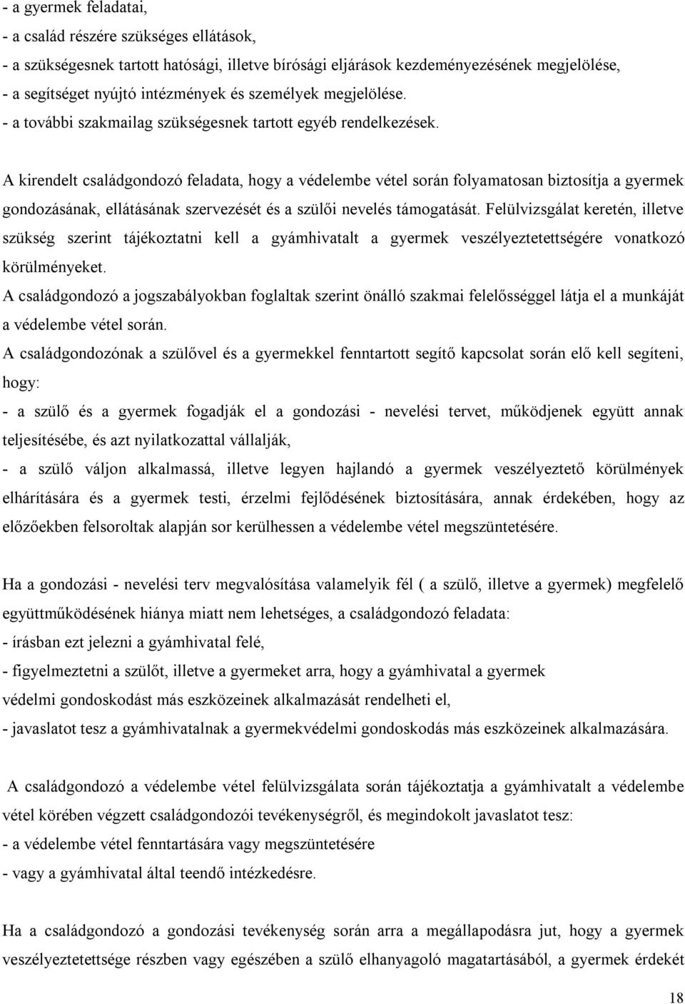 A kirendelt családgondozó feladata, hogy a védelembe vétel során folyamatosan biztosítja a gyermek gondozásának, ellátásának szervezését és a szülői nevelés támogatását.