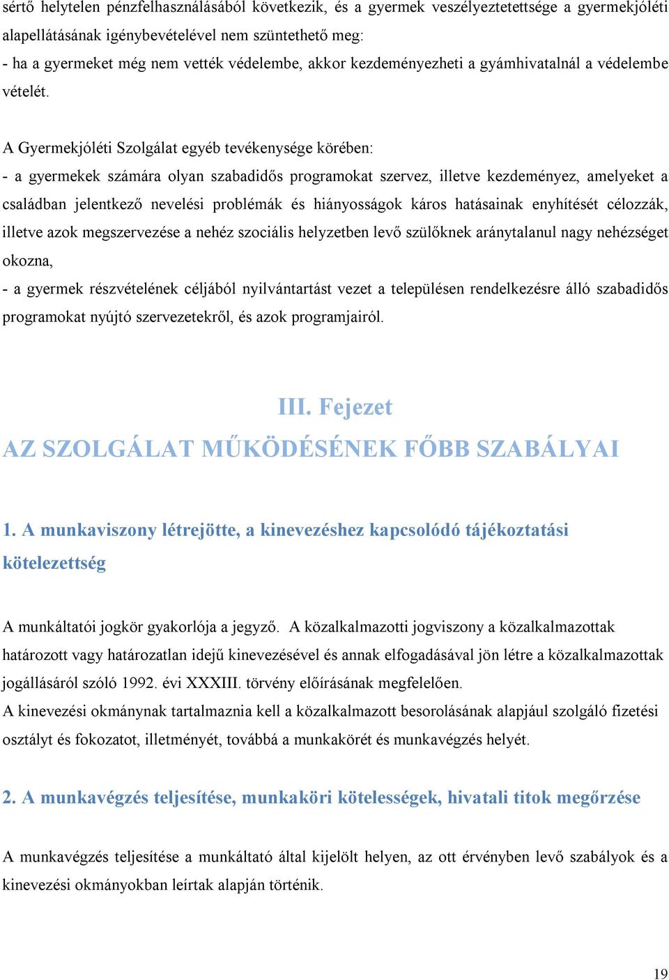 A Gyermekjóléti Szolgálat egyéb tevékenysége körében: - a gyermekek számára olyan szabadidős programokat szervez, illetve kezdeményez, amelyeket a családban jelentkező nevelési problémák és