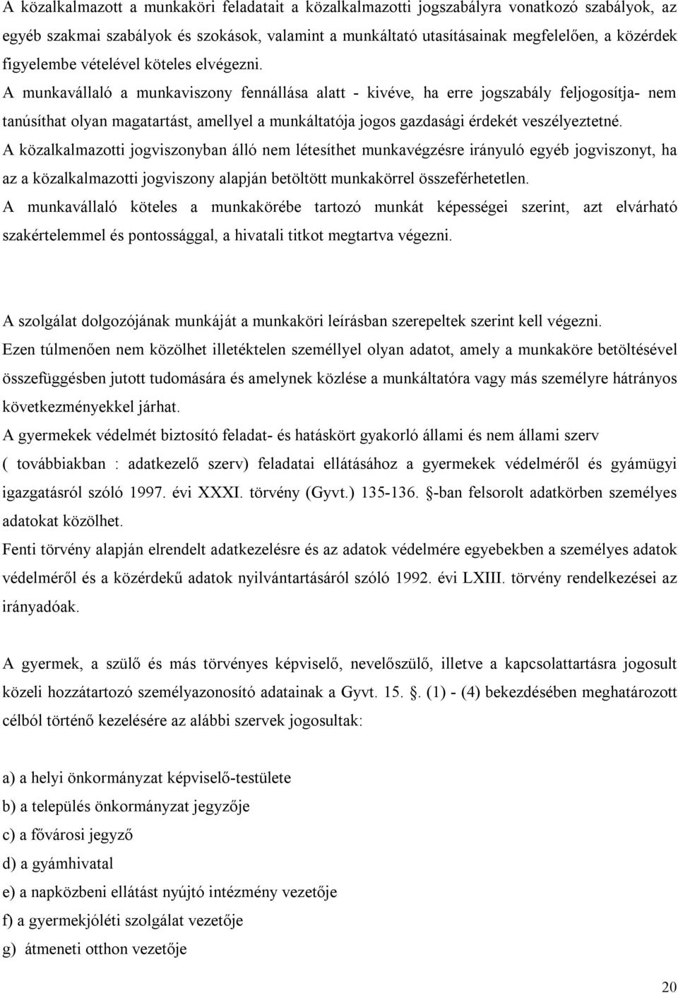 A munkavállaló a munkaviszony fennállása alatt - kivéve, ha erre jogszabály feljogosítja- nem tanúsíthat olyan magatartást, amellyel a munkáltatója jogos gazdasági érdekét veszélyeztetné.