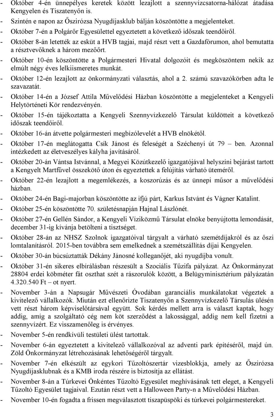 - Október 8-án letették az esküt a HVB tagjai, majd részt vett a Gazdafórumon, ahol bemutatta a résztvevőknek a három mezőőrt.