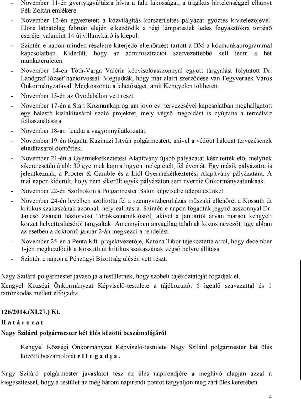 Előre láthatólag február elején elkezdődik a régi lámpatestek ledes fogyasztókra történő cseréje, valamint 14 új villanykaró is kiépül.