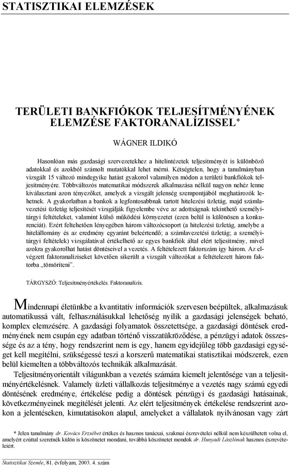 Többváltozós matematikai módszerek alkalmazása nélkül nagyon nehéz lenne kiválasztani azon tényezőket, amelyek a vizsgált jelenség szempontjából meghatározók lehetnek.