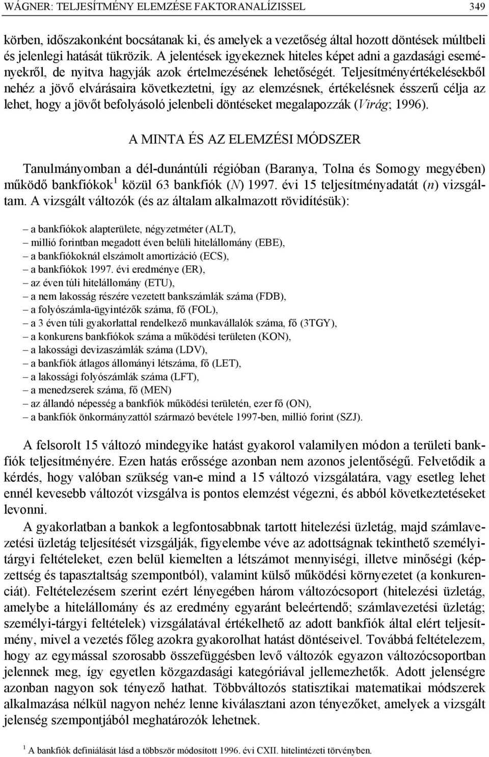 Teljesítményértékelésekből nehéz a jövő elvárásaira következtetni, így az elemzésnek, értékelésnek ésszerű célja az lehet, hogy a jövőt befolyásoló jelenbeli döntéseket megalapozzák (Virág; 1996).