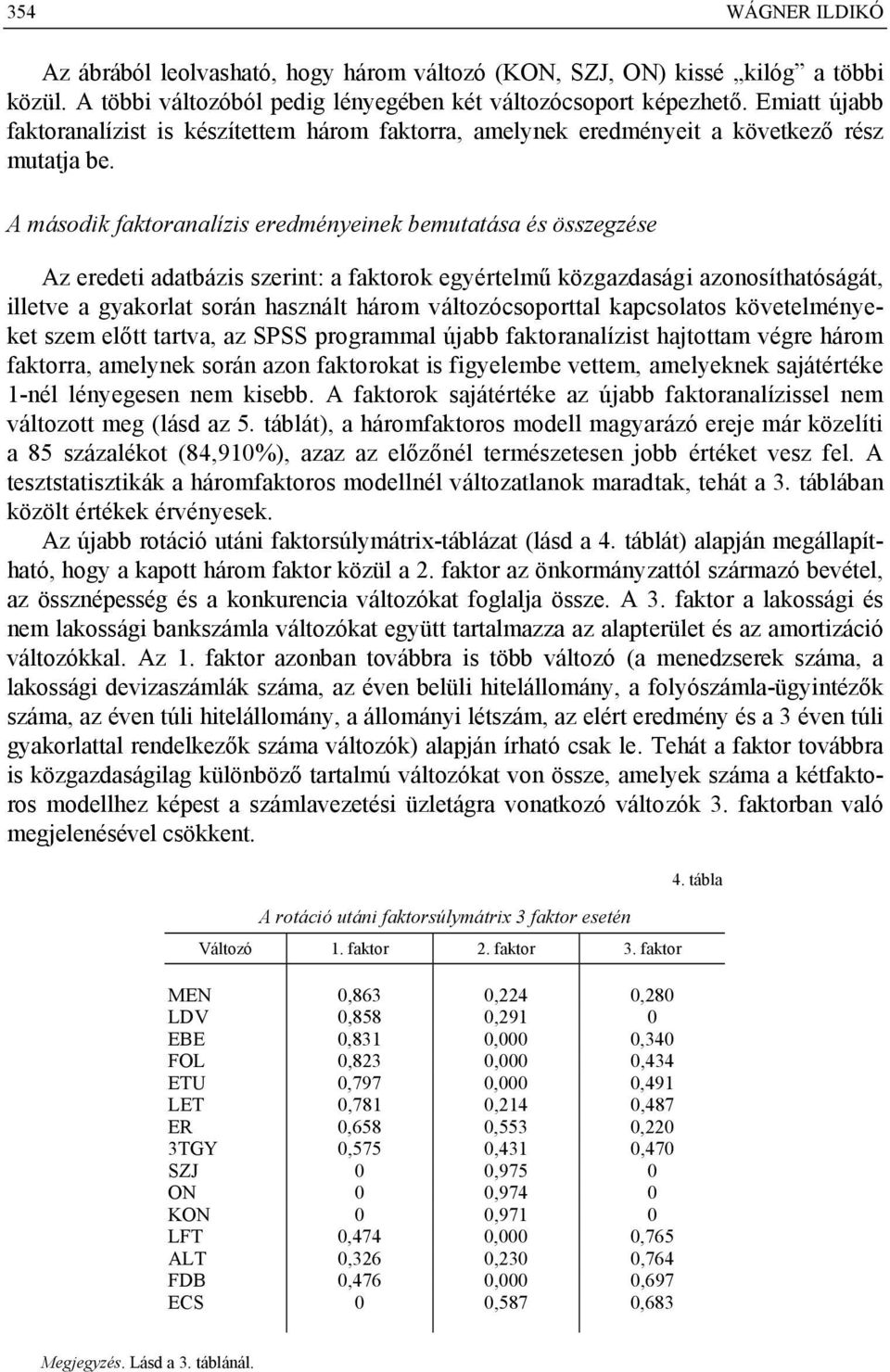 A második faktoranalízis eredményeinek bemutatása és összegzése Az eredeti adatbázis szerint: a faktorok egyértelmű közgazdasági azonosíthatóságát, illetve a gyakorlat során használt három