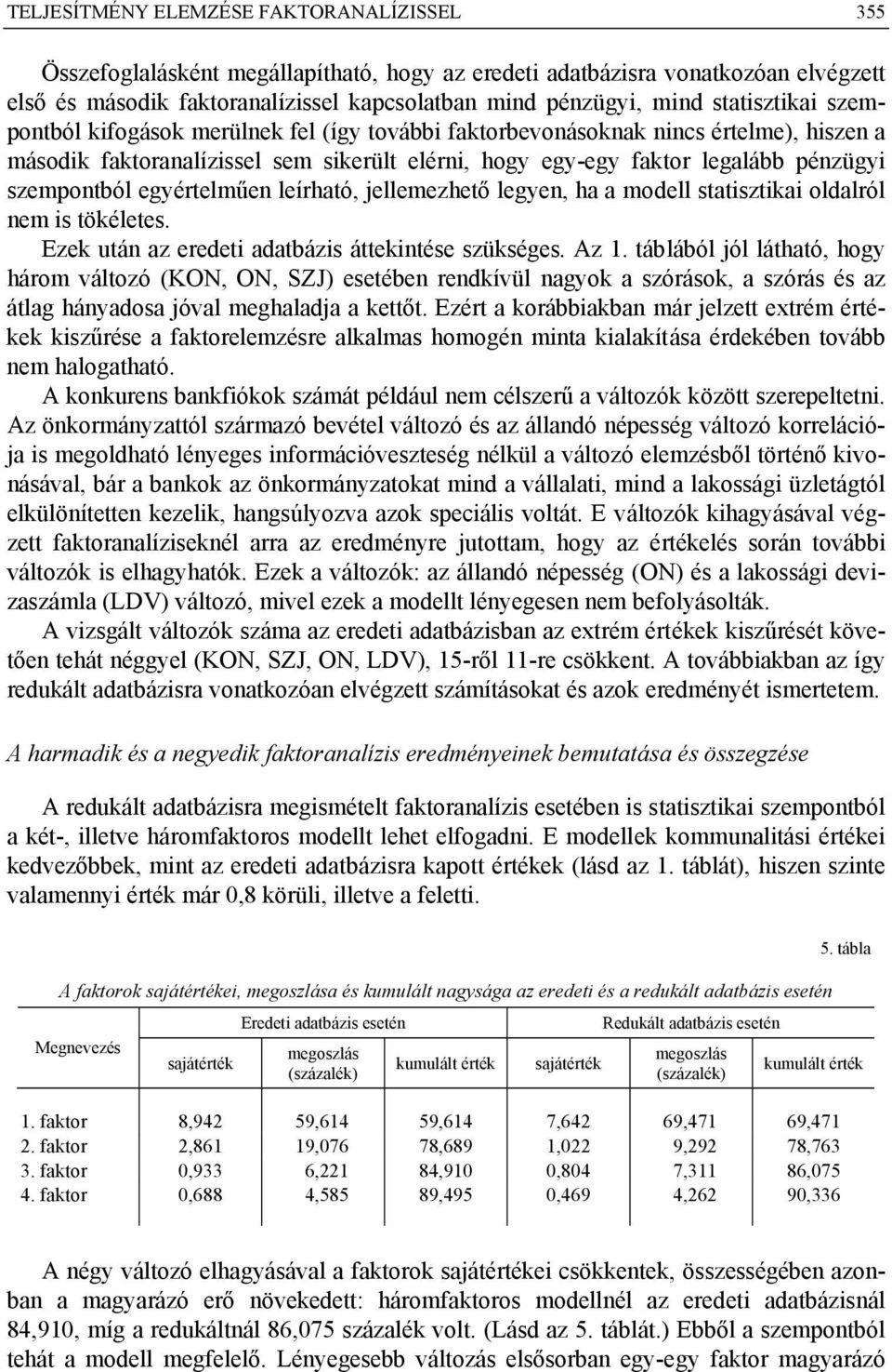 szempontból egyértelműen leírható, jellemezhető legyen, ha a modell statisztikai oldalról nem is tökéletes. Ezek után az eredeti adatbázis áttekintése szükséges. Az 1.