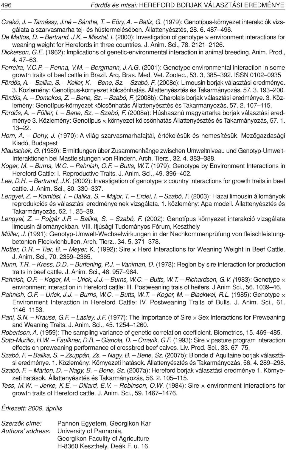 (2000): Investigation of genotype environment interactions for weaning weight for Herefords in three countries. J. Anim. Sci., 78. 2121 2126. Dickerson, G.E.