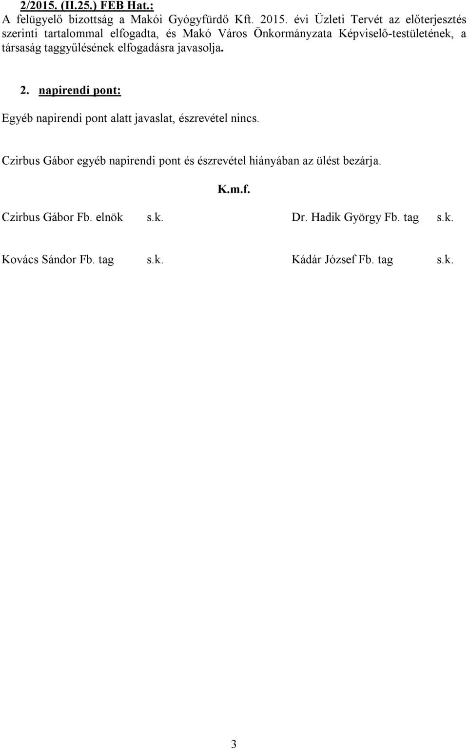 taggyűlésének elfogadásra javasolja. 2. napirendi pont: Egyéb napirendi pont alatt javaslat, észrevétel nincs.