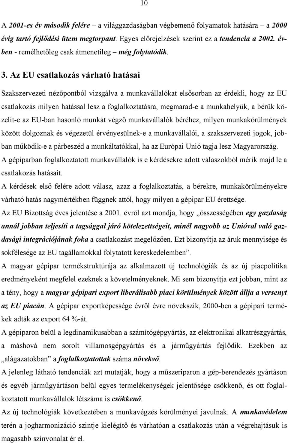 Az EU csatlakozás várható hatásai Szakszervezeti nézőpontból vizsgálva a munkavállalókat elsősorban az érdekli, hogy az EU csatlakozás milyen hatással lesz a foglalkoztatásra, megmarad-e a