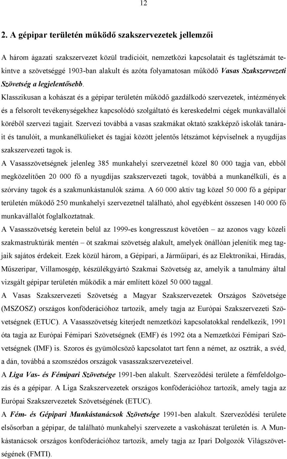 Klasszikusan a kohászat és a gépipar területén működő gazdálkodó szervezetek, intézmények és a felsorolt tevékenységekhez kapcsolódó szolgáltató és kereskedelmi cégek munkavállalói köréből szervezi