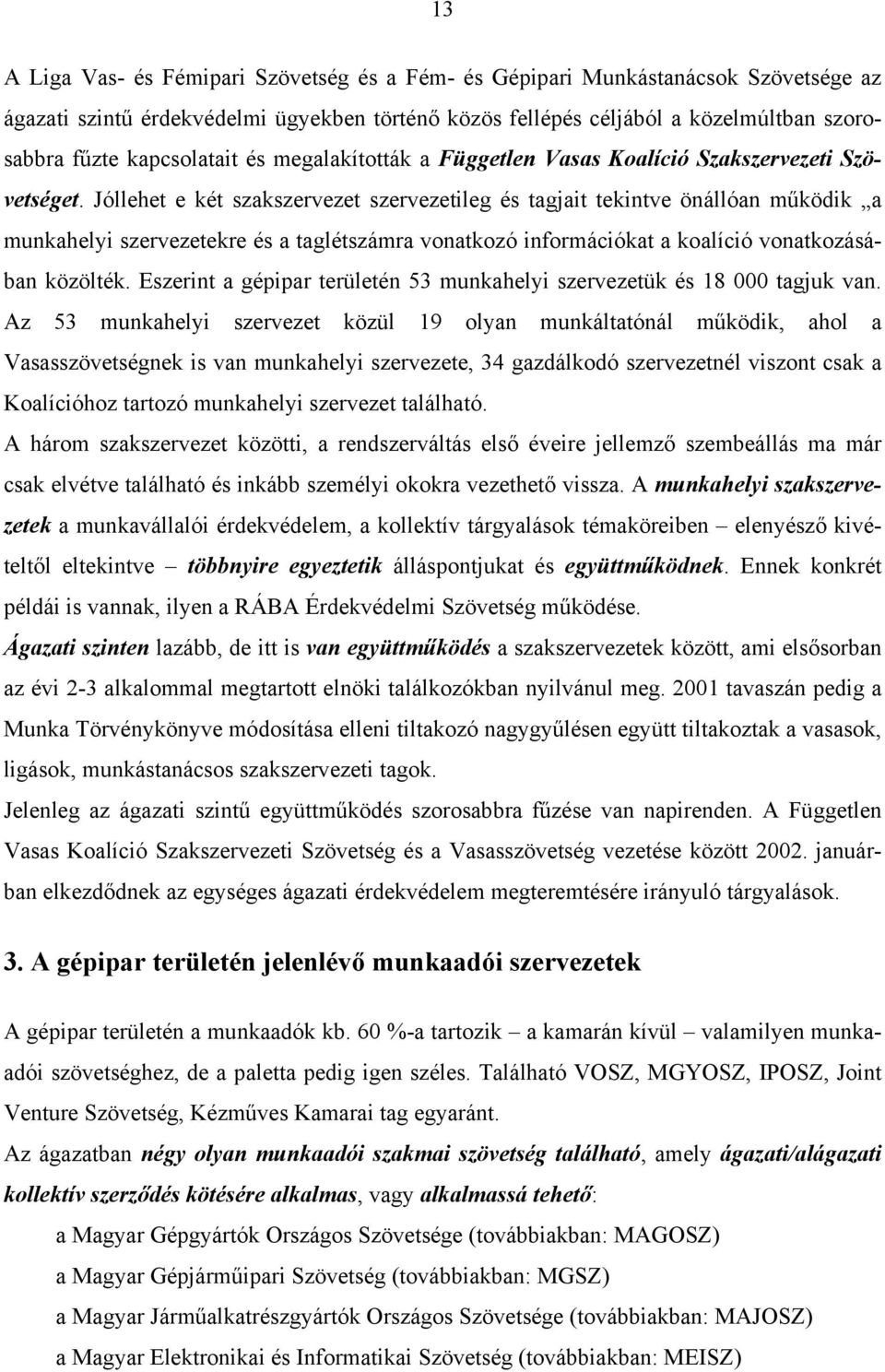 Jóllehet e két szakszervezet szervezetileg és tagjait tekintve önállóan működik a munkahelyi szervezetekre és a taglétszámra vonatkozó információkat a koalíció vonatkozásában közölték.