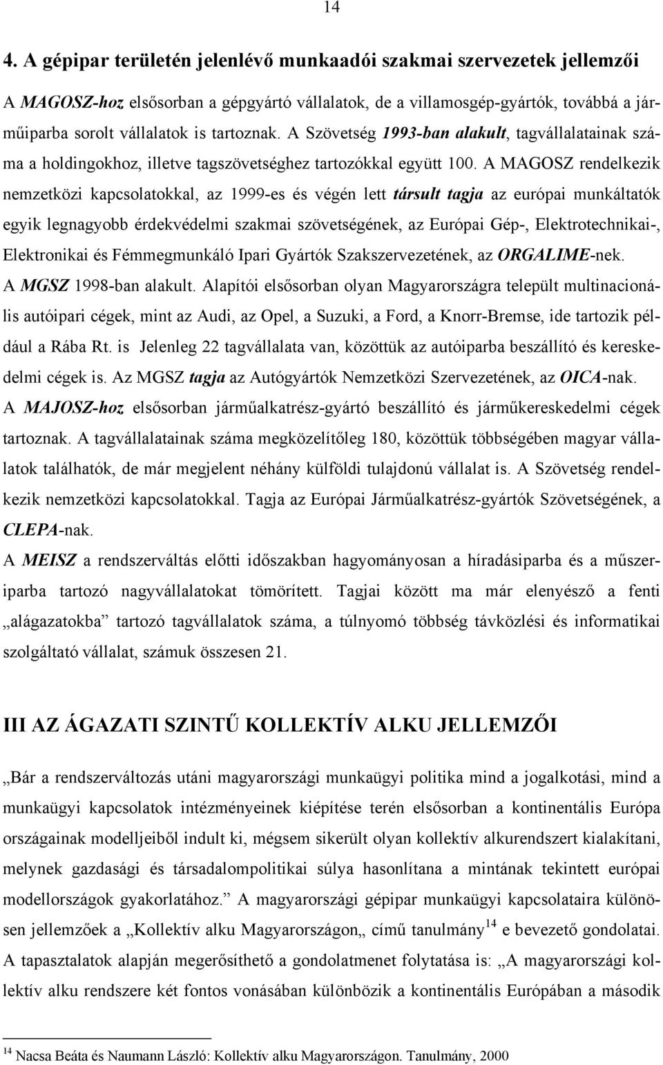 A MAGOSZ rendelkezik nemzetközi kapcsolatokkal, az 1999-es és végén lett társult tagja az európai munkáltatók egyik legnagyobb érdekvédelmi szakmai szövetségének, az Európai Gép-, Elektrotechnikai-,