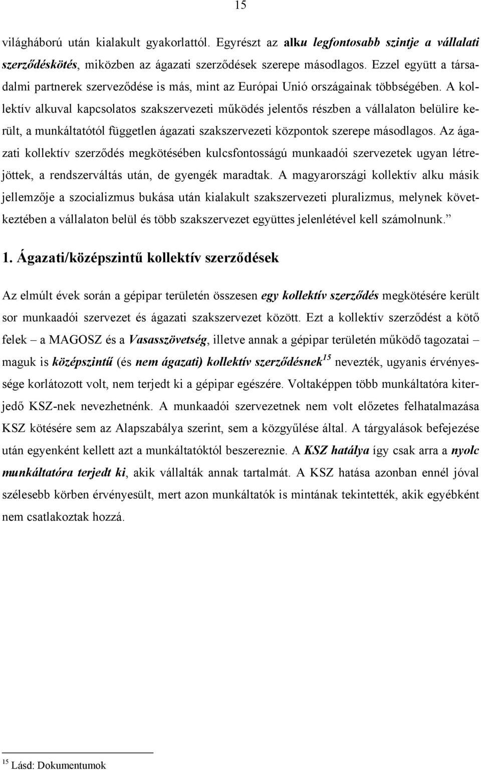 A kollektív alkuval kapcsolatos szakszervezeti működés jelentős részben a vállalaton belülire került, a munkáltatótól független ágazati szakszervezeti központok szerepe másodlagos.