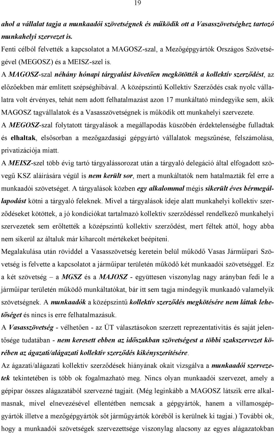 A MAGOSZ-szal néhány hónapi tárgyalást követően megkötötték a kollektív szerződést, az előzőekben már említett szépséghibával.