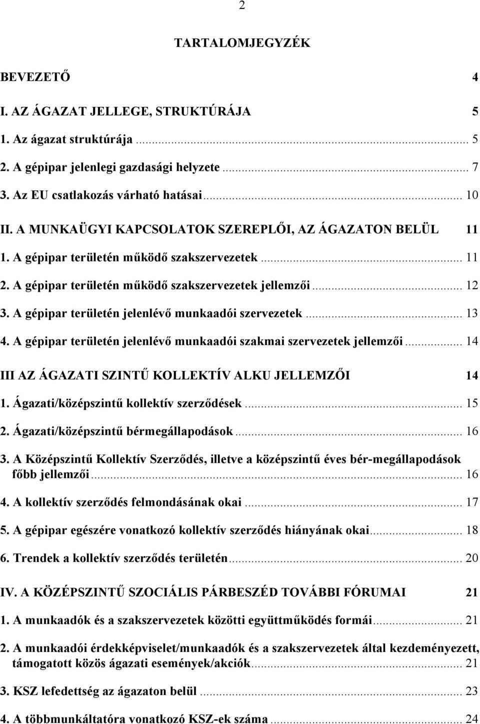 A gépipar területén jelenlévő munkaadói szervezetek... 13 4. A gépipar területén jelenlévő munkaadói szakmai szervezetek jellemzői... 14 III AZ ÁGAZATI SZINTŰ KOLLEKTÍV ALKU JELLEMZŐI 14 1.