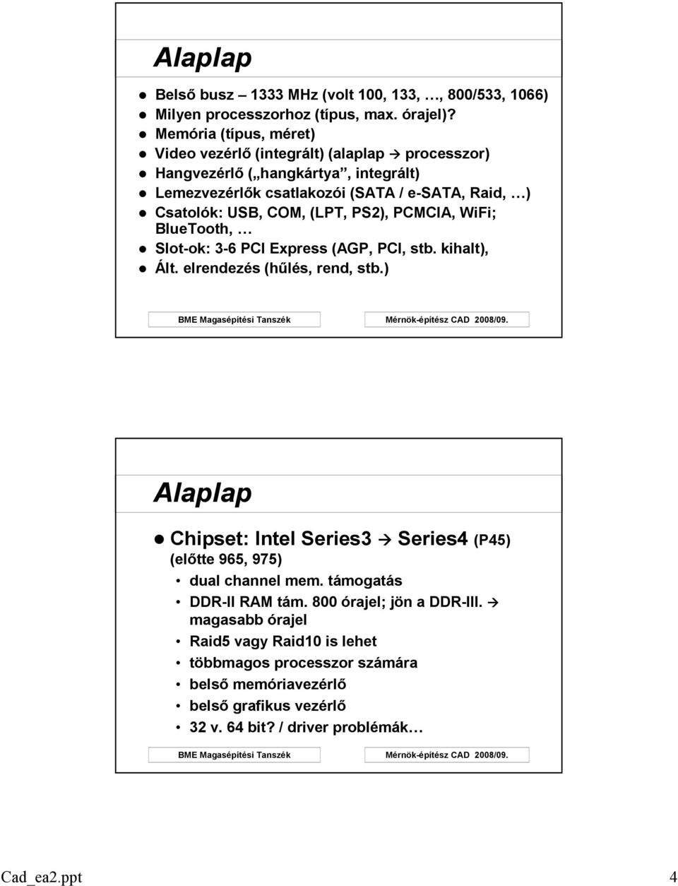 COM, (LPT, PS2), PCMCIA, WiFi; BlueTooth, Slot-ok: 3-6 PCI Express (AGP, PCI, stb. kihalt), Ált. elrendezés (hőlés, rend, stb.