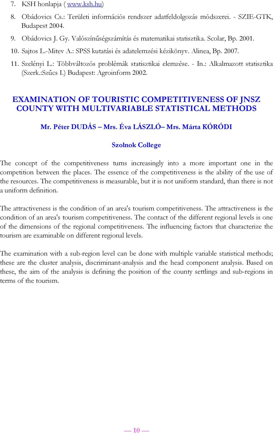 : Alkalmazott statisztika (Szerk.:Szűcs I.) Budapest: Agroinform 2002. EXAMINATION OF TOURISTIC COMPETITIVENESS OF JNSZ COUNTY WITH MULTIVARIABLE STATISTICAL METHODS Mr. Péter DUDÁS Mrs.