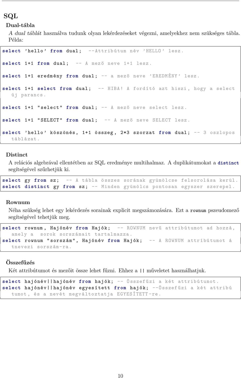 A ford í t ó azt hiszi, hogy a select új parancs. select 1+1 " select " from dual ; -- A mez ő neve select lesz. select 1+1 " SELECT " from dual ; -- A mez ő neve SELECT lesz.