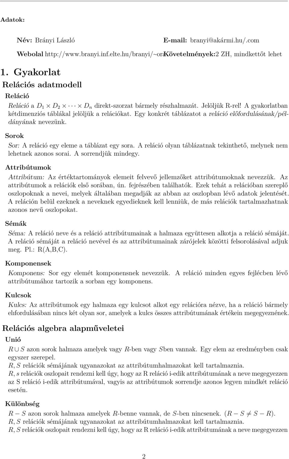 Egy konkrét táblázatot a reláció előfordulásának/példányának nevezünk. Sorok Sor: A reláció egy eleme a táblázat egy sora. A reláció olyan táblázatnak tekinthető, melynek nem lehetnek azonos sorai.