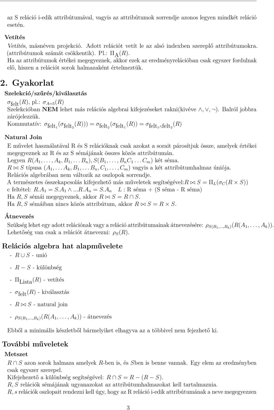 Ha az attribútumok értékei megegyeznek, akkor ezek az eredményrelációban csak egyszer fordulnak elő, hiszen a relációt sorok halmazaként értelmeztük. 2.