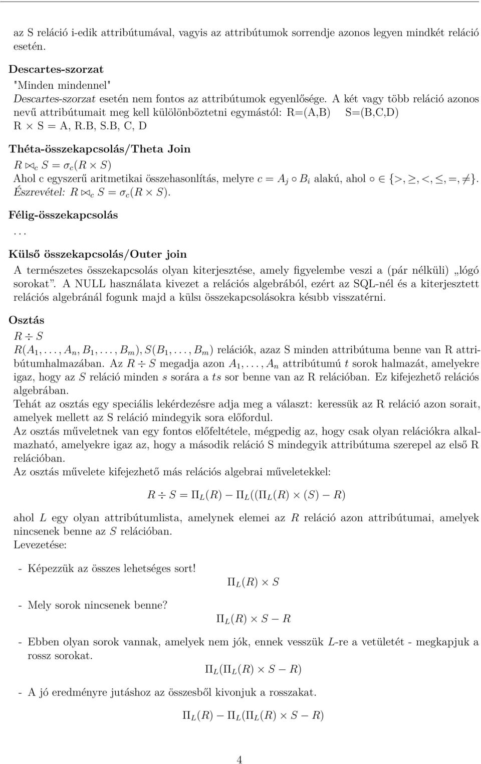 A két vagy több reláció azonos nevű attribútumait meg kell külölönböztetni egymástól: R=(A,B) S=(B,C,D) R S = A, R.B, S.