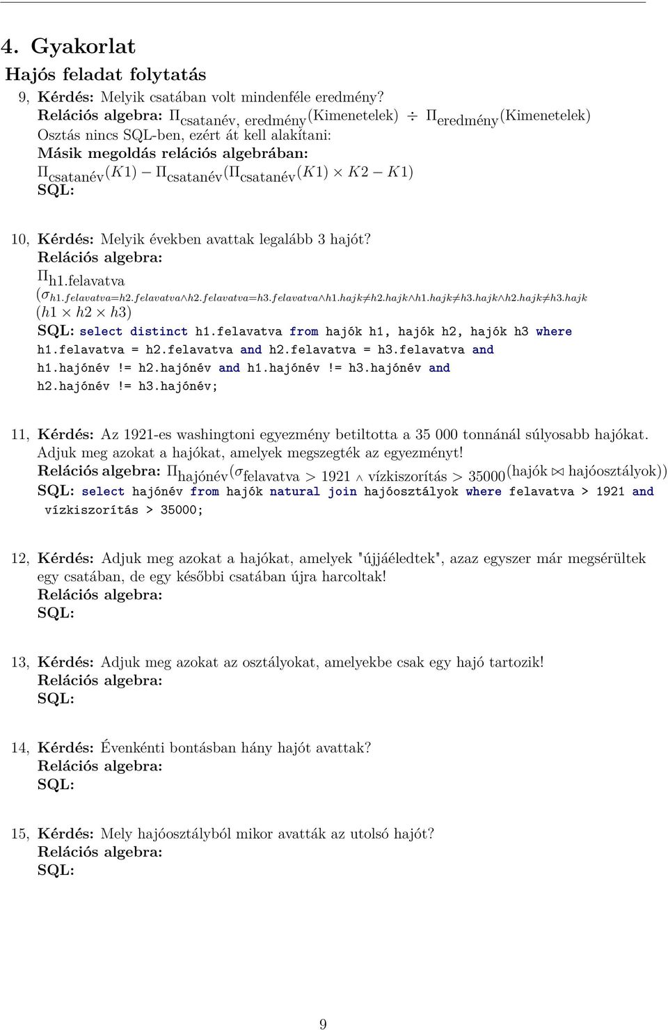 (K1) K2 K1) SQL: 10, Kérdés: Melyik években avattak legalább 3 hajót? Relációs algebra: Π h1.felavatva (σ h1.felavatva=h2.felavatva h2.felavatva=h3.felavatva h1.hajk h2.hajk h1.hajk h3.