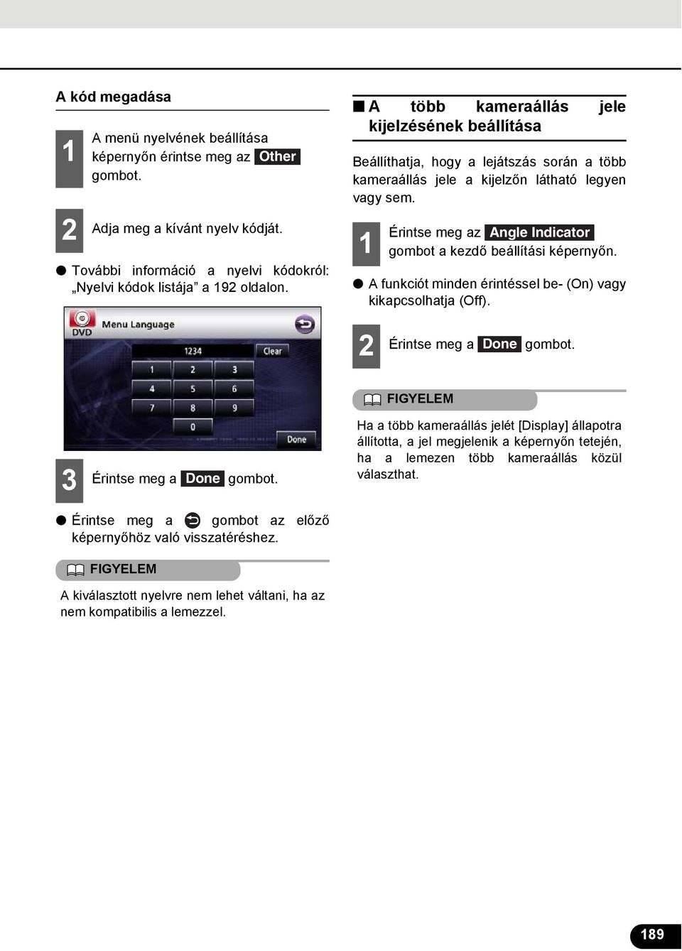 Érintse meg az Angle Indicator gombot a kezdő beállítási képernyőn. A funkciót minden érintéssel be- (On) vagy kikapcsolhatja (Off). Érintse meg a Done gombot.